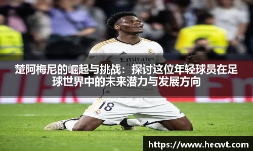 楚阿梅尼的崛起与挑战：探讨这位年轻球员在足球世界中的未来潜力与发展方向