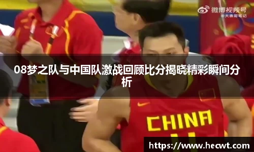 08梦之队与中国队激战回顾比分揭晓精彩瞬间分析